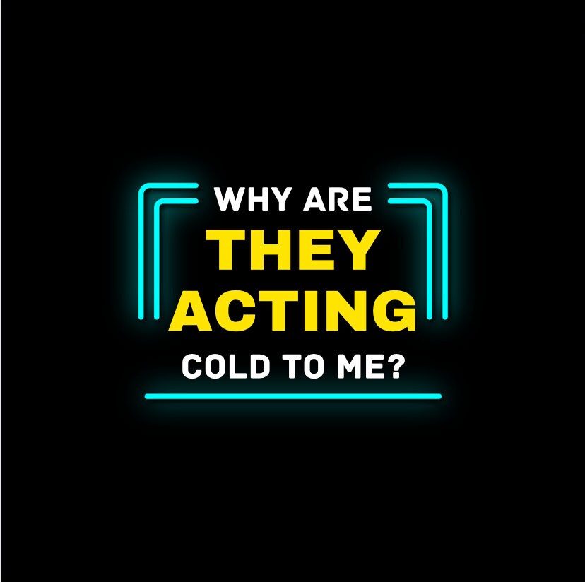 Why Are They Acting Cold To Me?