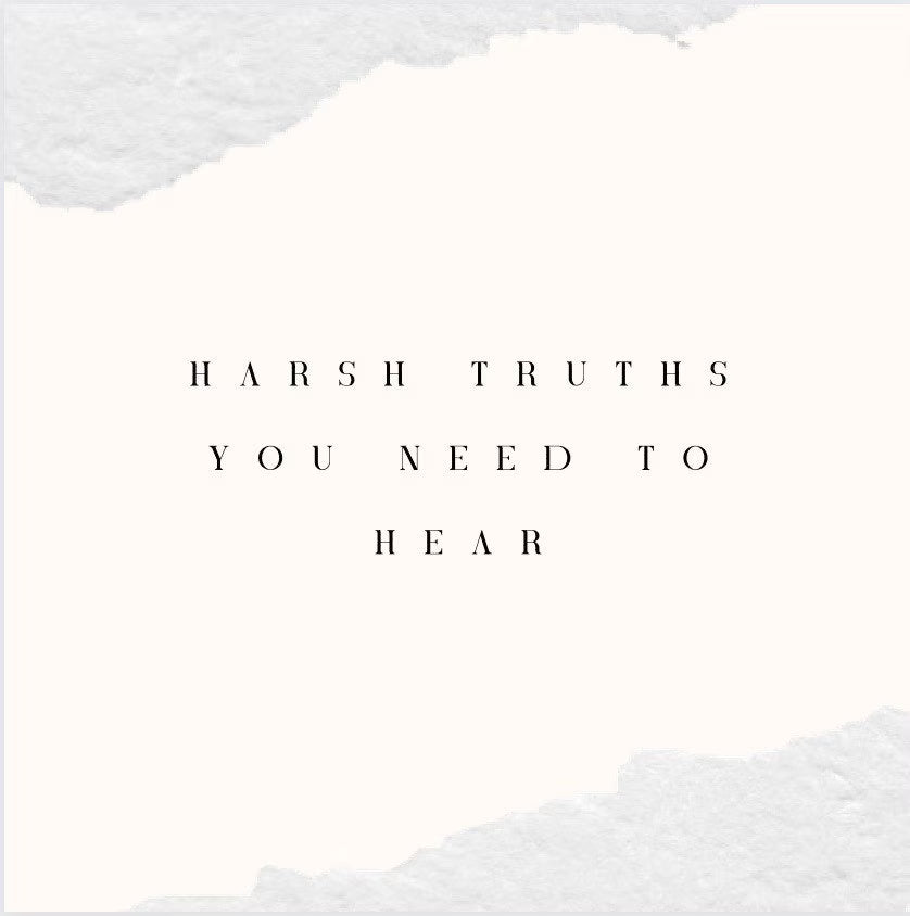 Harsh Truths You Need To Hear!