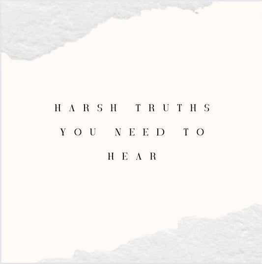 Harsh Truths You Need To Hear!